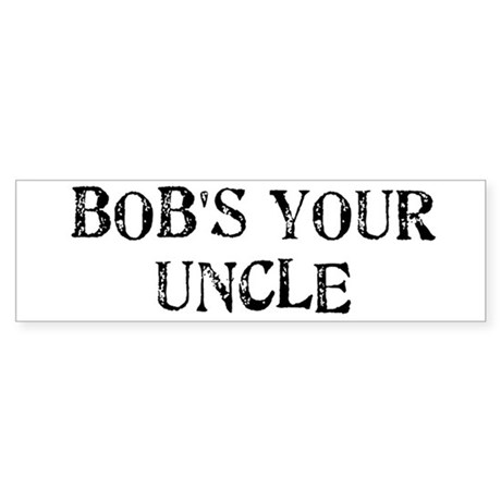 bobs_your_uncle_bumper_sticker.jpg