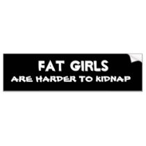 fat_girls_are_harder_to_kidnap_bumper_sticker-p128045816377086636en7pq_210.jpg
